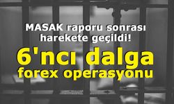 MASAK raporu sonrası harekete geçildi! 6'ncı dalga forex operasyonu