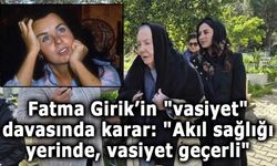 Fatma Girik’in "vasiyet" davasında karar: "Akıl sağlığı yerinde, vasiyet geçerli"