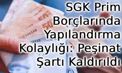 SGK Prim Borçlarında Yapılandırma Kolaylığı: Peşinat Şartı Kaldırıldı