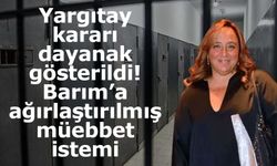 Ayşe Barım hakkında ağırlaştırılmış müebbet talebi