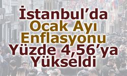 İstanbul’da Ocak Ayı Enflasyonu Yüzde 4,56’ya Yükseldi