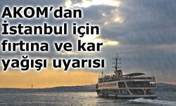 AKOM’dan İstanbul ve Marmara için fırtına ve kar uyarısı