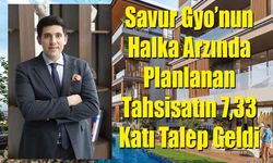 Savur Gyo’nun Halka Arzında Planlanan Tahsisatın 7,33 Katı Talep Geldi