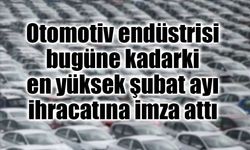 Otomotiv endüstrisinin şubat ayı ihracatı yüzde 19 artışla 3,5 milyar dolar