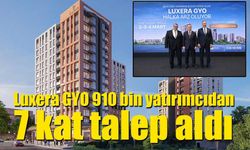 Luxera GYO 910 bin yatırımcıdan 7 kat talep aldı