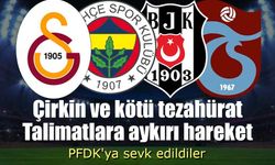 Galatasaray, Fenerbahçe, Beşiktaş ve Trabzonspor, PFDK'ya sevk edildi