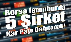Borsa İstanbul’da 5 Şirket Kâr Payı Dağıtacak!