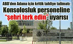 ABD’den Adana için kritik tahliye talimatı: Konsolosluk personeline “şehri terk edin” uyarısı