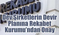 Rekabet Kurumu’ndan Devralma İşlemlerine Onay