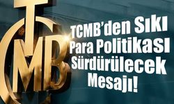 TCMB’den Sıkı Para Politikası Sürdürülecek Mesajı!