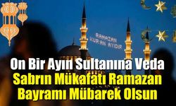 On Bir Ayın Sultanına Veda: Sabrın Mükafatı Ramazan Bayramı Mübarek Olsun