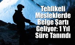 Tehlikeli Mesleklerde Belgesiz Çalışmaya Süre Sınırı!
