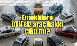 Emeklilere ÖTV’siz araç hakkı çıktı mı?