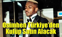 Osimhen Türkiye’den Kulüp Satın Almaya Hazırlanıyor