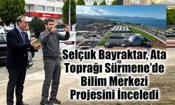 Selçuk Bayraktar, Ata Toprağı Sürmene’de Bilim Merkezi Projesini İnceledi