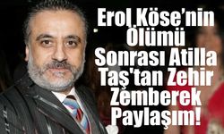 Erol Köse’nin Ölümü Sonrası Atilla Taş'tan Zehir Zemberek Paylaşım!