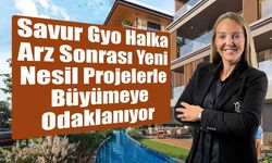 Savur Gyo Halka Arz Sonrası Yeni Nesil Projelerle Büyümeye Odaklanıyor