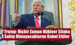 Trump: Hiçbir Zaman Nükleer Silaha Sahip Olmayacaklarını Kabul Ettiler