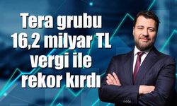 Tera grubu 16,2 milyar TL vergi ile rekor kırdı