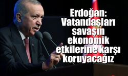 Erdoğan: Vatandaşları savaşın ekonomik etkilerine karşı koruyacağız