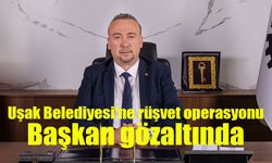 Uşak Belediyesi'ne rüşvet operasyonu: Başkan da dahil 11 gözaltı