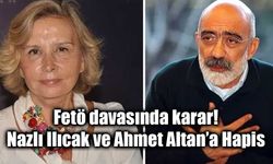 FETÖ Medya Yapılanması Davasında Karar: Nazlı Ilıcak ve Ahmet Altan’a Hapis Cezası