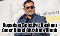 Kuşadası Belediye Başkanı Ömer Günel Gözaltına Alındı
