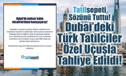 Tatilsepeti Dubai’de mahsur kalan yolcuları özel uçuşla Türkiye’ye getirdi