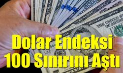 Küresel Piyasada "Güvenli Liman" Dönüşü: Dolar Endeksi 100 Sınırını Aştı
