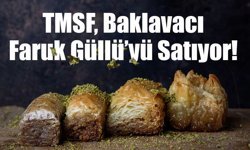 Baklavacı Faruk Güllü’nün ticari ve iktisadi bütünlüğü satışa çıkarıldı
