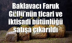 Baklavacı Faruk Güllü’nün ticari ve iktisadi bütünlüğü satışa çıkarıldı