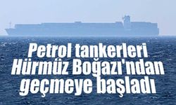 Petrol tankerleri Hürmüz Boğazı'ndan geçmeye başladı