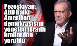 Pezeşkiyan: ABD halkı Amerikan demokrasisini yöneten İsrailli krallardan yoruldu