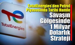 TotalEnergies’den Savaşın Gölgesinde 1 Milyar Dolarlık Strateji