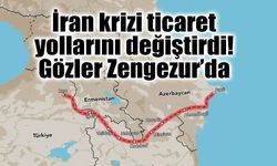 İran’daki gerilim ihracatı etkiledi, alternatif rota Zengezur