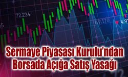 Sermaye Piyasası Kurulu’ndan Borsada Açığa Satış Yasağı Kararı