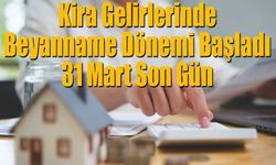 Kira Gelirlerinde Beyanname Dönemi Başladı: 31 Mart Son Gün
