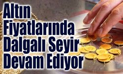 Altın Fiyatlarında Dalgalanma Sürüyor