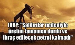 IKBY: “Saldırılar nedeniyle petrol üretimi tamamen durdu”