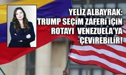 YELİZ ALBAYRAK: TRUMP SEÇiM ZAFERi iÇiN ROTAYI  VENEZUELA'YA ÇEViREBiLiR!