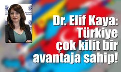 Dr. Elif Kaya: Türkiye çok kilit bir avantaja sahip!
