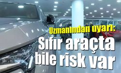 Uzmanından uyarı: Sıfır araçta bile risk var