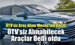 ÖTV’siz Araç Alımı Meclis’ten Geçti! ÖTV’siz Alınabilecek Araçlar Belli oldu