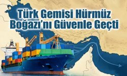 Türk Sahipli Gemi Hürmüz Boğazı’nı Güvenle Geçti: Ateşkes Planı Masada