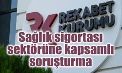 Rekabet Kurumu’ndan sağlık sigortası sektörüne kapsamlı soruşturma