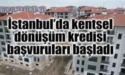 İstanbul’da kentsel dönüşüm kredisi başvuruları başladı