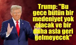 Trump: "Bu gece bütün bir medeniyet yok olacak ve bir daha asla geri gelmeyecek"
