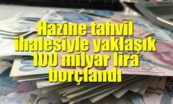 Hazine tahvil ihalesiyle yaklaşık 100 milyar lira borçlandı