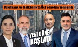 Vakıfbank ve Halkbank’ta Üst Yönetim Yenilendi