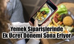 Yemek Siparişlerinde Ek Ücret Dönemi Sona Eriyor